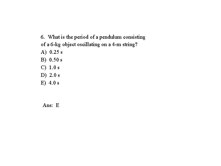 6. What is the period of a pendulum consisting of a 6 -kg object