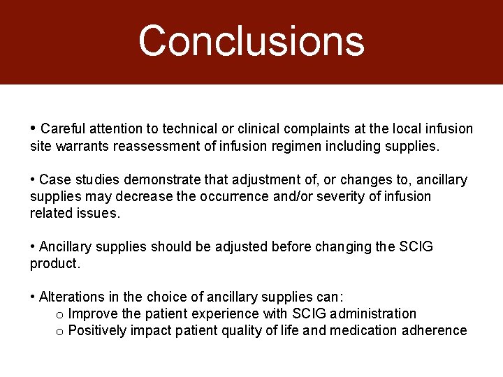 Conclusions • Careful attention to technical or clinical complaints at the local infusion site