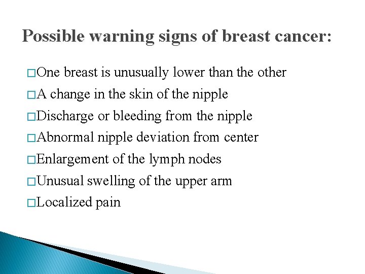 Possible warning signs of breast cancer: � One �A breast is unusually lower than
