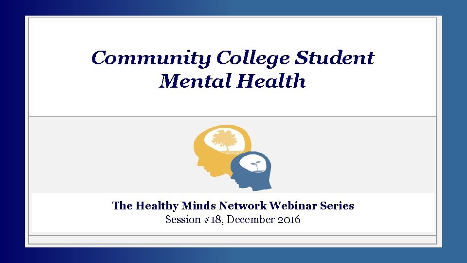 Community College Student Mental Health The Healthy Minds Network Webinar Series Session #18, December