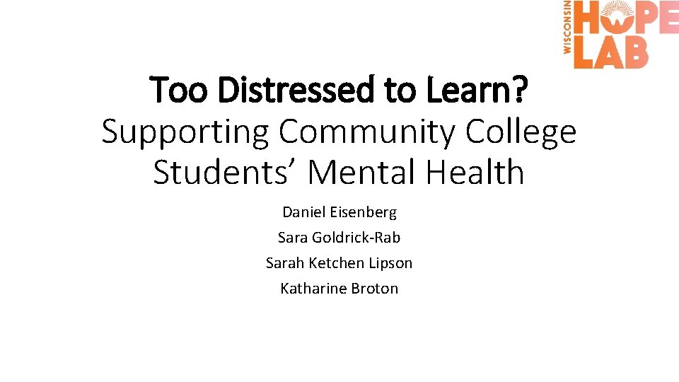 Too Distressed to Learn? Supporting Community College Students’ Mental Health Daniel Eisenberg Sara Goldrick-Rab