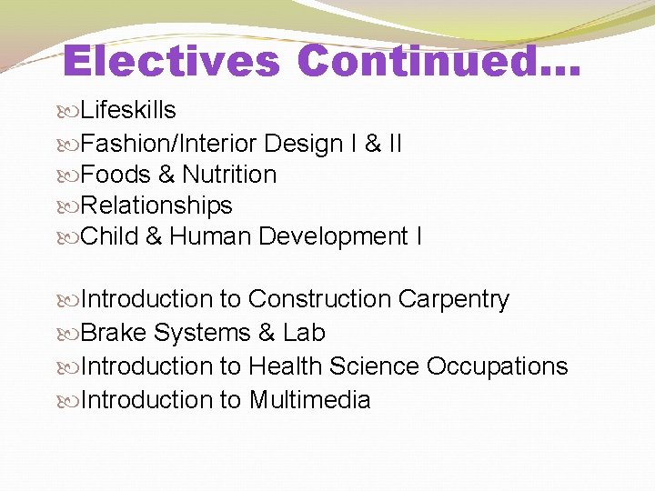 Electives Continued… Lifeskills Fashion/Interior Design I & II Foods & Nutrition Relationships Child &