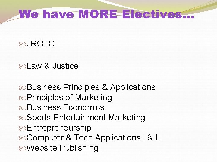 We have MORE Electives… JROTC Law & Justice Business Principles & Applications Principles of