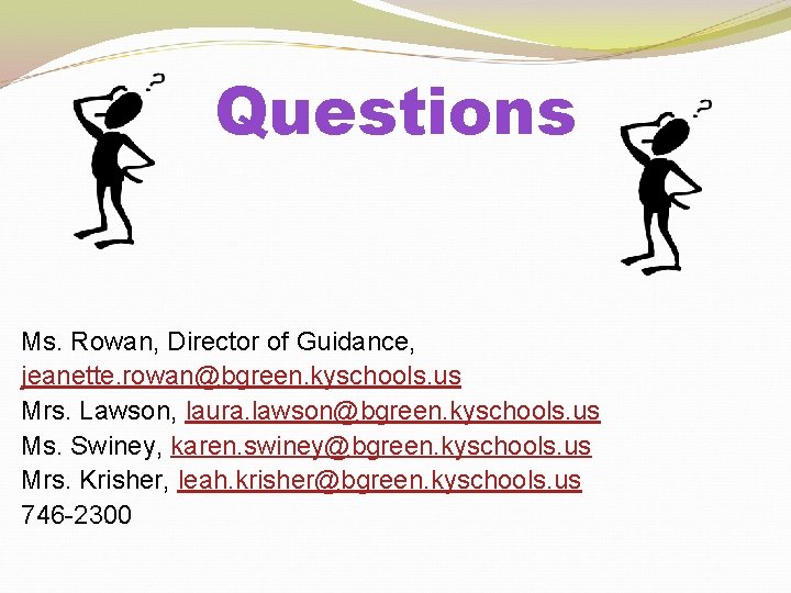 Questions Ms. Rowan, Director of Guidance, jeanette. rowan@bgreen. kyschools. us Mrs. Lawson, laura. lawson@bgreen.