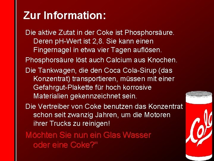Zur Information: Die aktive Zutat in der Coke ist Phosphorsäure. Deren p. H-Wert ist