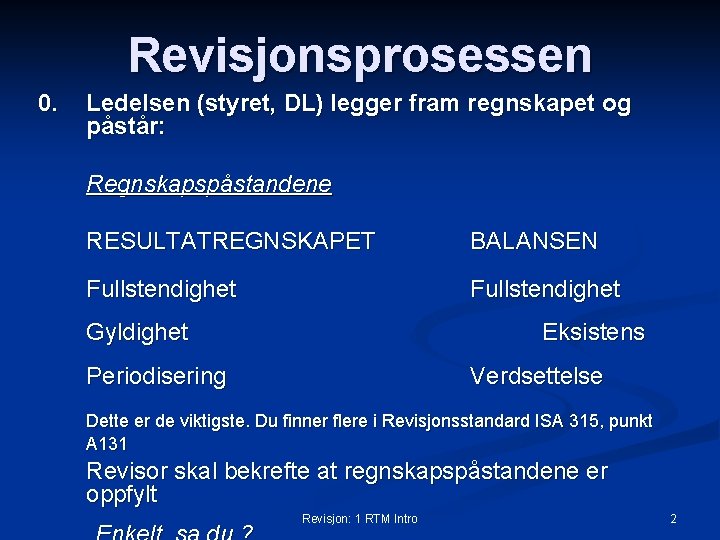 Revisjonsprosessen 0. Ledelsen (styret, DL) legger fram regnskapet og påstår: Regnskapspåstandene RESULTATREGNSKAPET BALANSEN Fullstendighet