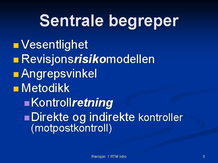 Sentrale begreper n Vesentlighet n Revisjonsrisikomodellen n Angrepsvinkel n Metodikk n Kontrollretning n Direkte