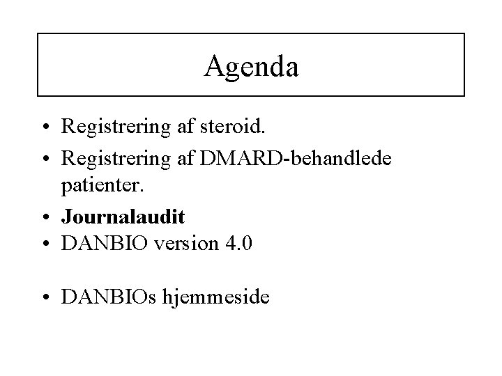 Agenda • Registrering af steroid. • Registrering af DMARD-behandlede patienter. • Journalaudit • DANBIO