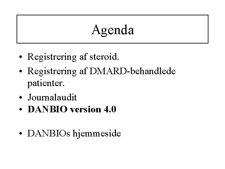 Agenda • Registrering af steroid. • Registrering af DMARD-behandlede patienter. • Journalaudit • DANBIO