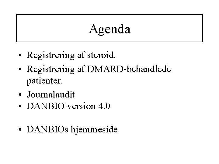 Agenda • Registrering af steroid. • Registrering af DMARD-behandlede patienter. • Journalaudit • DANBIO