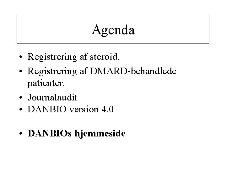 Agenda • Registrering af steroid. • Registrering af DMARD-behandlede patienter. • Journalaudit • DANBIO