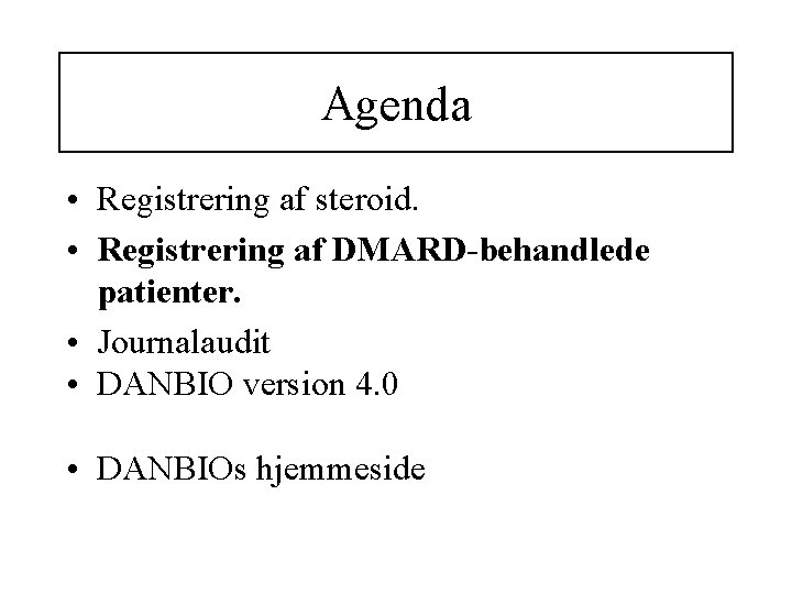 Agenda • Registrering af steroid. • Registrering af DMARD-behandlede patienter. • Journalaudit • DANBIO