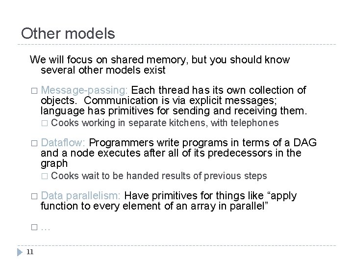 Other models We will focus on shared memory, but you should know several other