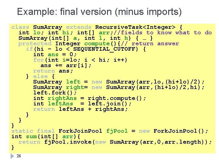 Example: final version (minus imports) class Sum. Array extends Recursive. Task<Integer> { int lo;