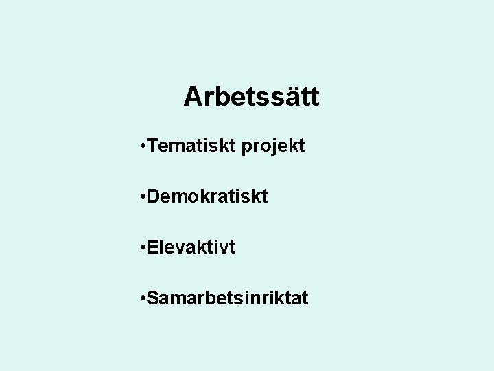 Arbetssätt • Tematiskt projekt • Demokratiskt • Elevaktivt • Samarbetsinriktat 