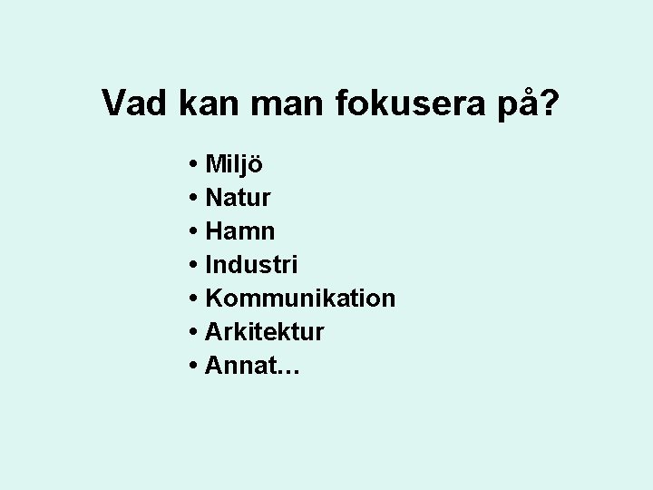 Vad kan man fokusera på? • Miljö • Natur • Hamn • Industri •