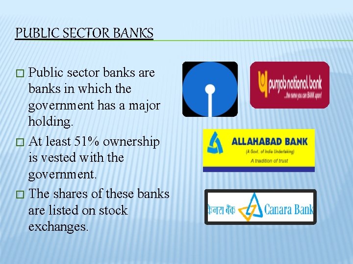 PUBLIC SECTOR BANKS Public sector banks are banks in which the government has a
