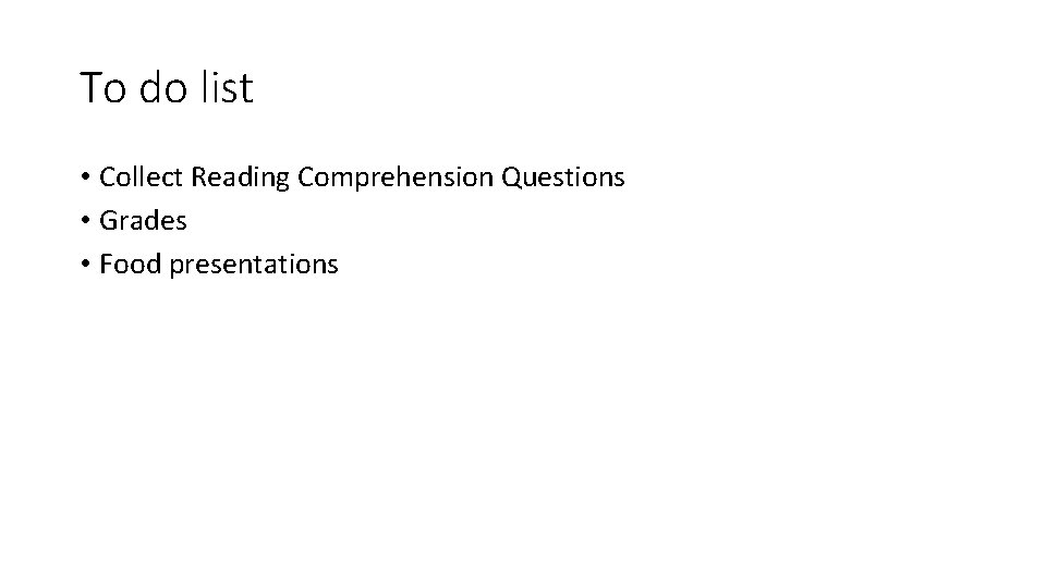 To do list • Collect Reading Comprehension Questions • Grades • Food presentations 