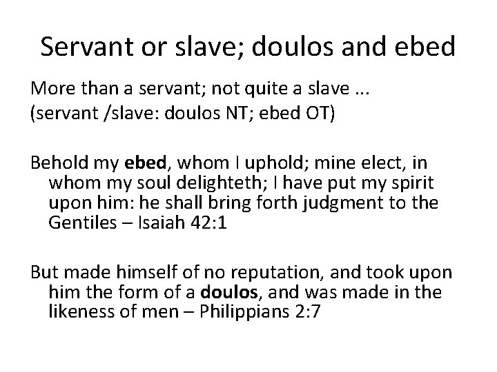 Servant or slave; doulos and ebed More than a servant; not quite a slave.