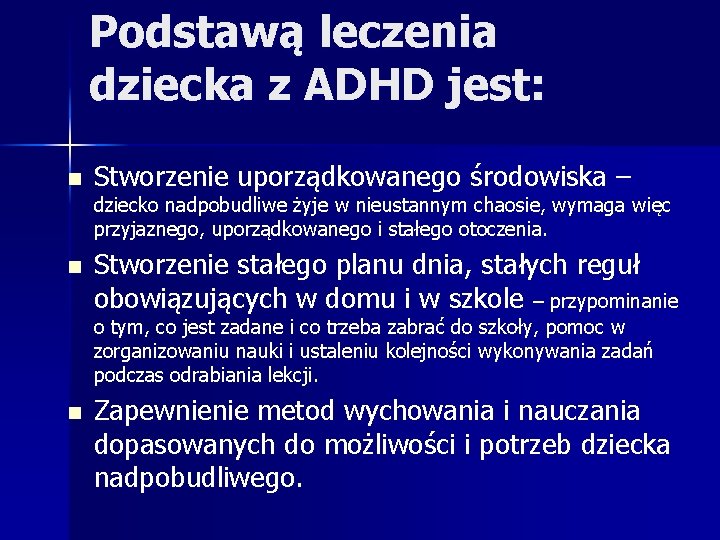 Podstawą leczenia dziecka z ADHD jest: n Stworzenie uporządkowanego środowiska – dziecko nadpobudliwe żyje