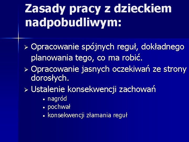 Zasady pracy z dzieckiem nadpobudliwym: Opracowanie spójnych reguł, dokładnego planowania tego, co ma robić.