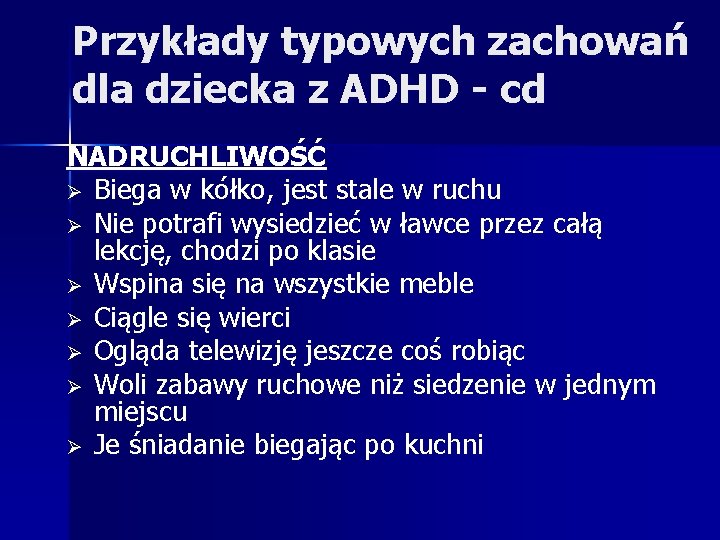 Przykłady typowych zachowań dla dziecka z ADHD - cd NADRUCHLIWOŚĆ Ø Biega w kółko,