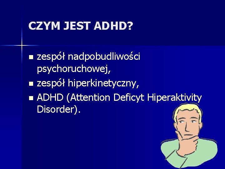 CZYM JEST ADHD? zespół nadpobudliwości psychoruchowej, n zespół hiperkinetyczny, n ADHD (Attention Deficyt Hiperaktivity