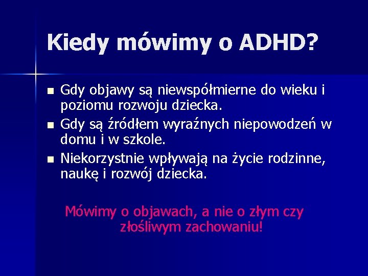 Kiedy mówimy o ADHD? n n n Gdy objawy są niewspółmierne do wieku i