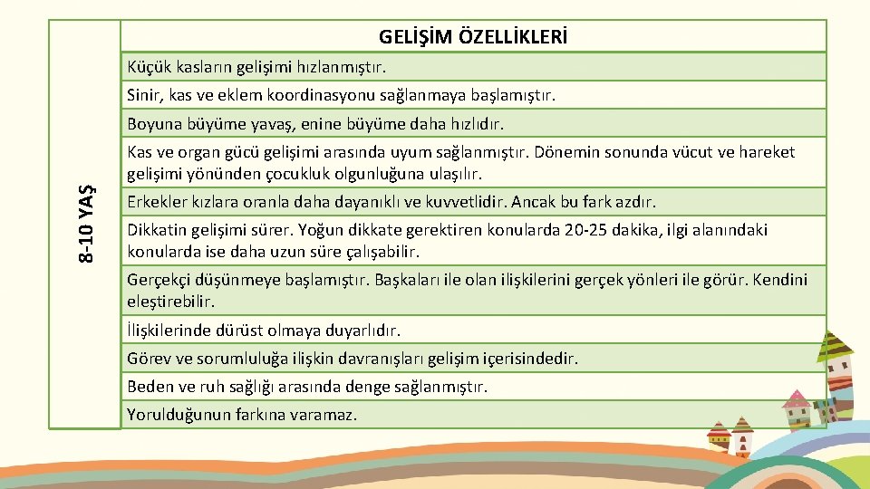 GELİŞİM ÖZELLİKLERİ Küçük kasların gelişimi hızlanmıştır. Sinir, kas ve eklem koordinasyonu sağlanmaya başlamıştır. Boyuna