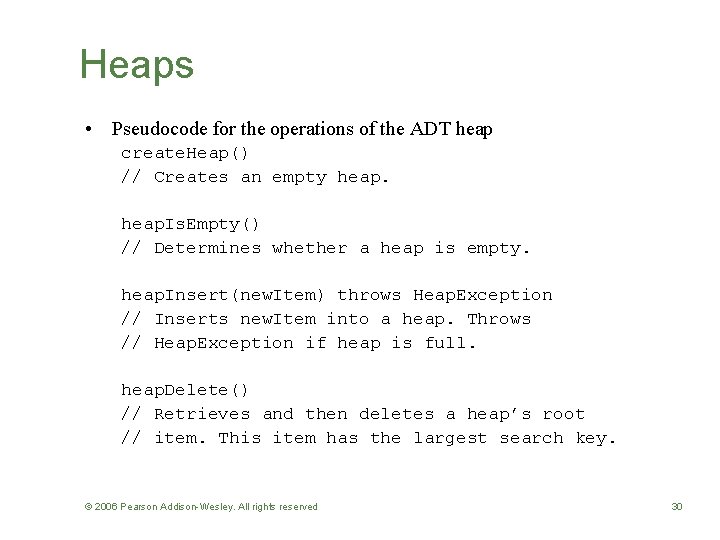 Heaps • Pseudocode for the operations of the ADT heap create. Heap() // Creates