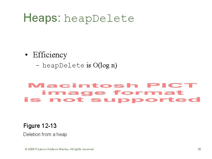 Heaps: heap. Delete • Efficiency – heap. Delete is O(log n) Figure 12 -13