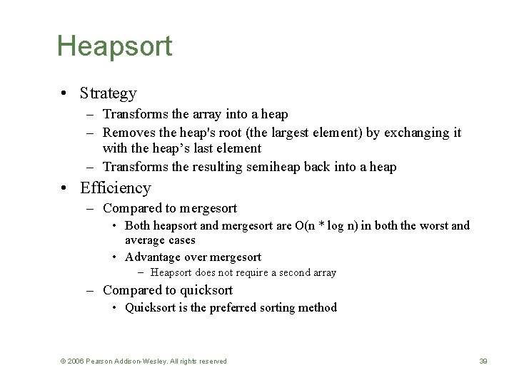 Heapsort • Strategy – Transforms the array into a heap – Removes the heap's