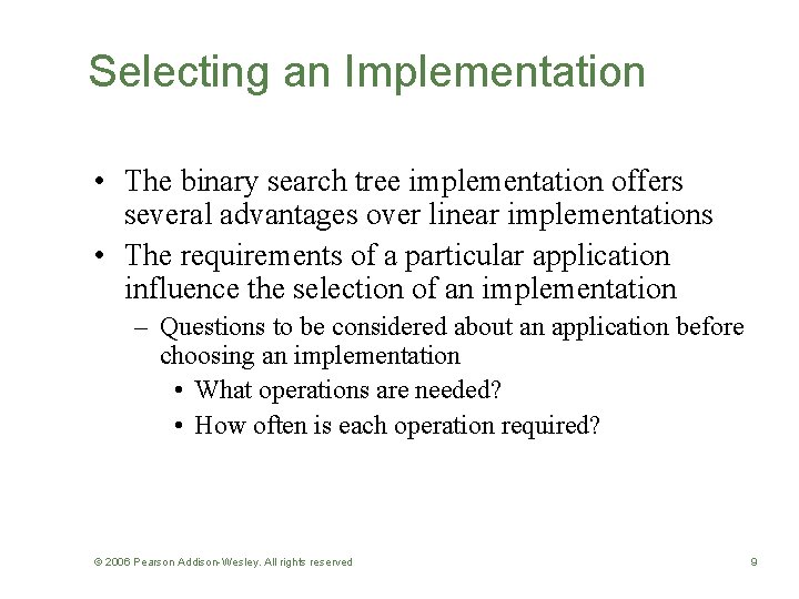 Selecting an Implementation • The binary search tree implementation offers several advantages over linear
