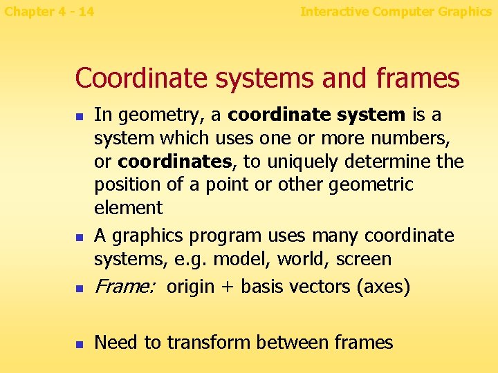 Chapter 4 - 14 Interactive Computer Graphics Coordinate systems and frames n In geometry,