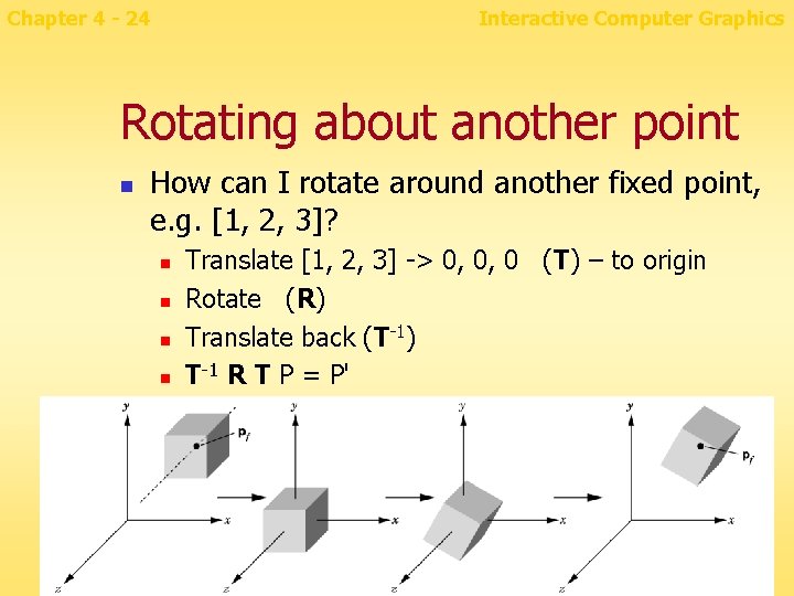 Chapter 4 - 24 Interactive Computer Graphics Rotating about another point n How can