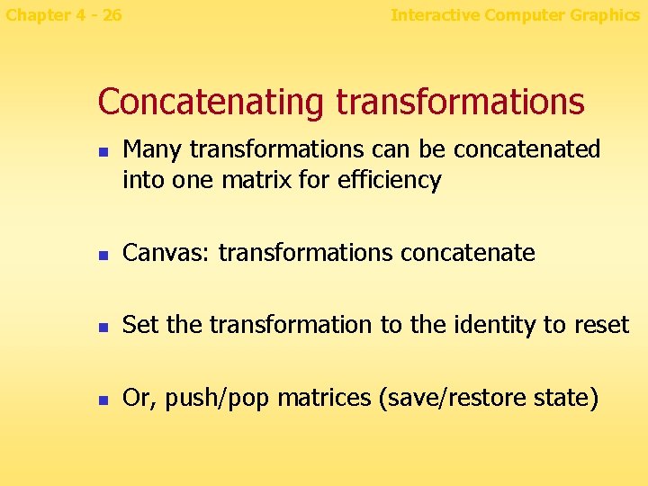 Chapter 4 - 26 Interactive Computer Graphics Concatenating transformations n Many transformations can be