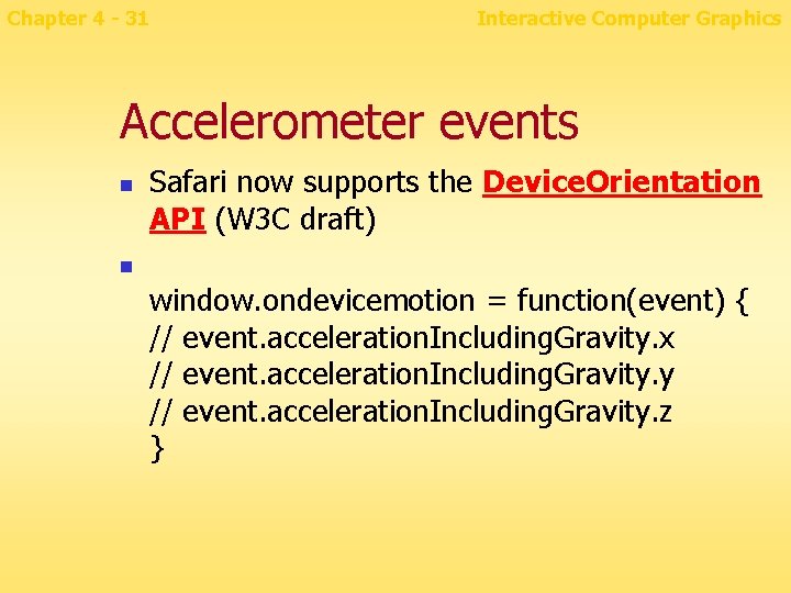Chapter 4 - 31 Interactive Computer Graphics Accelerometer events n Safari now supports the