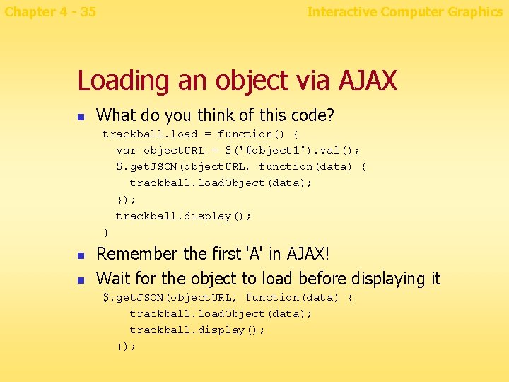 Chapter 4 - 35 Interactive Computer Graphics Loading an object via AJAX n What