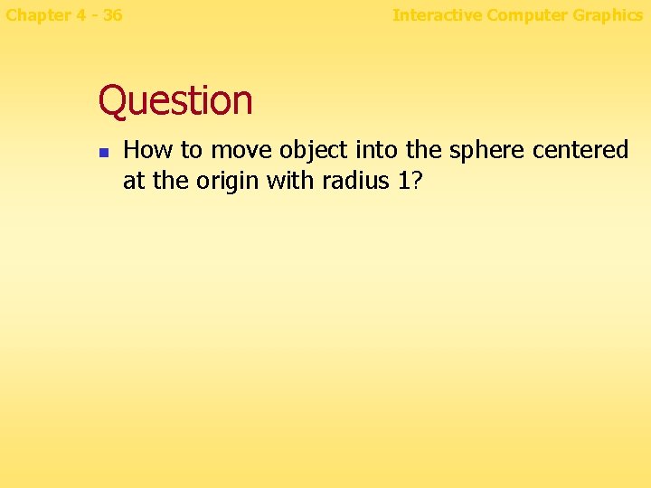 Chapter 4 - 36 Interactive Computer Graphics Question n How to move object into