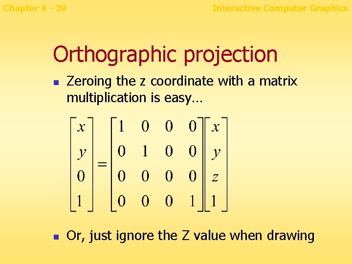 Chapter 4 - 39 Interactive Computer Graphics Orthographic projection n n Zeroing the z