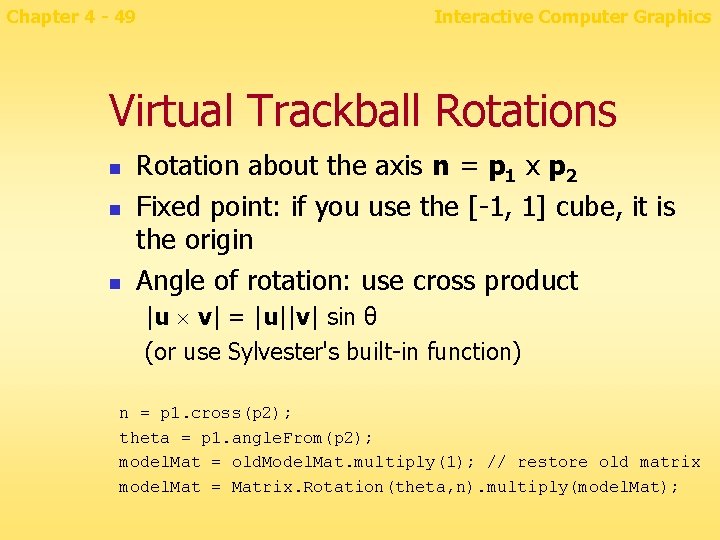 Chapter 4 - 49 Interactive Computer Graphics Virtual Trackball Rotations n n n Rotation