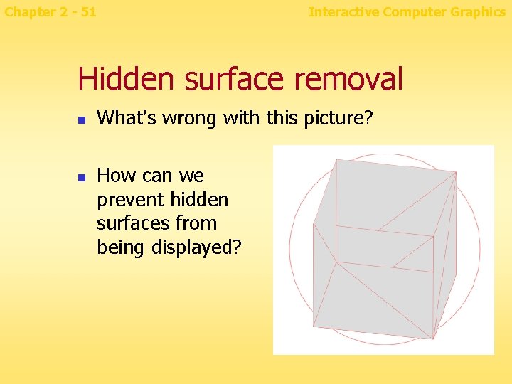 Chapter 2 - 51 Interactive Computer Graphics Hidden surface removal n n What's wrong
