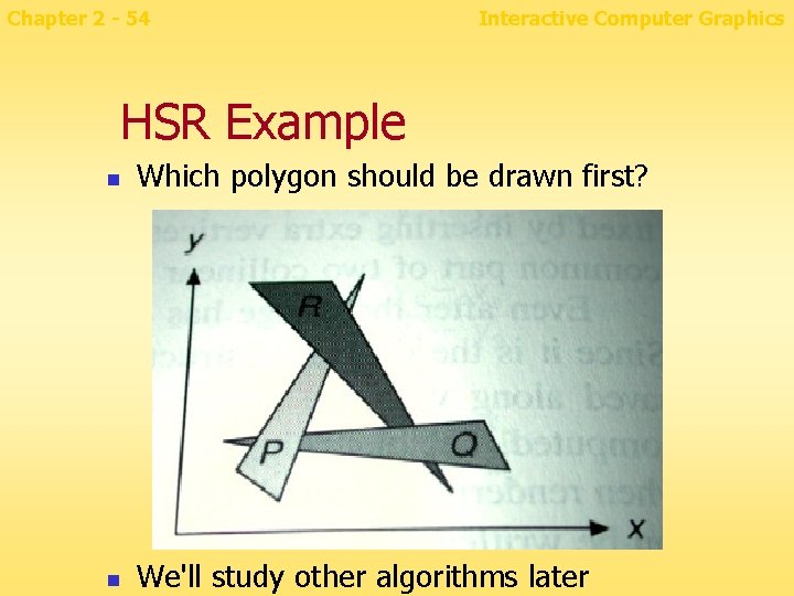 Chapter 2 - 54 Interactive Computer Graphics HSR Example n Which polygon should be