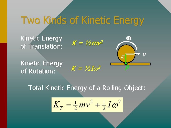 Two Kinds of Kinetic Energy of Translation: Kinetic Energy of Rotation: K= ½mv 2