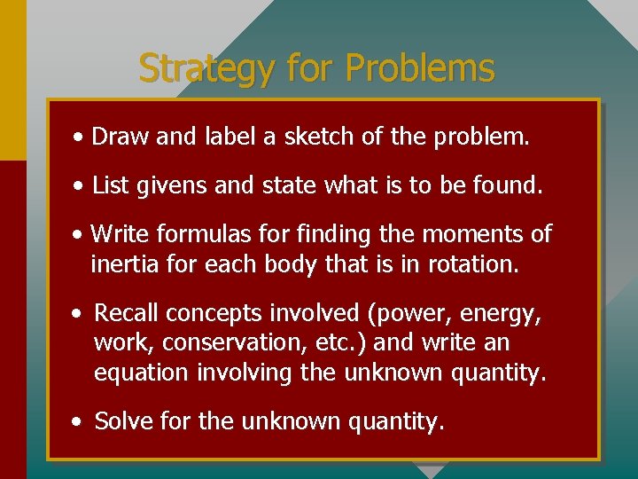 Strategy for Problems • Draw and label a sketch of the problem. • List