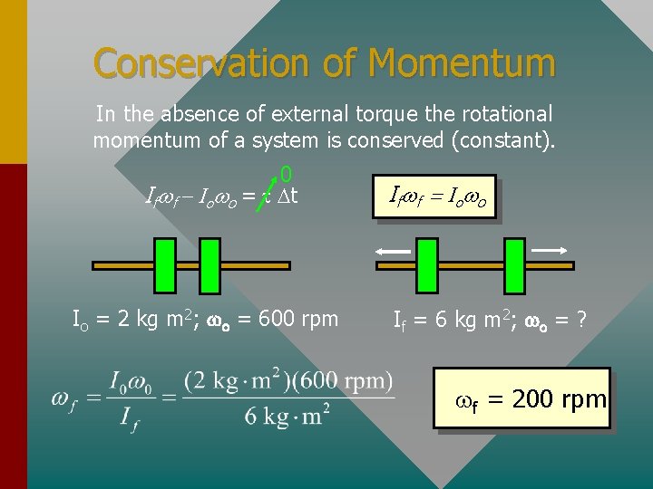 Conservation of Momentum In the absence of external torque the rotational momentum of a