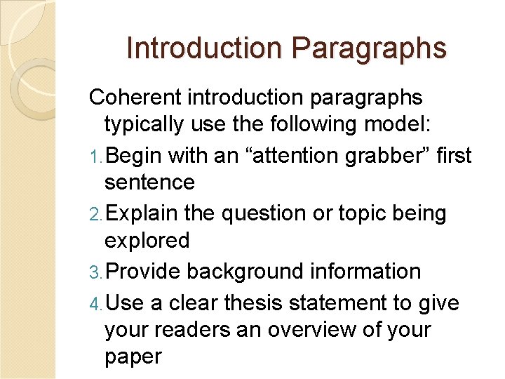Introduction Paragraphs Coherent introduction paragraphs typically use the following model: 1. Begin with an