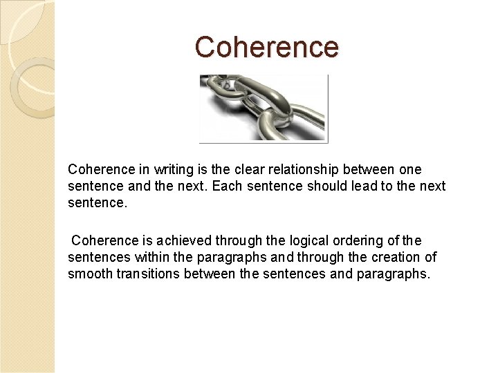 Coherence in writing is the clear relationship between one sentence and the next. Each