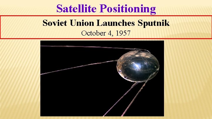 Satellite Positioning Soviet Union Launches Sputnik October 4, 1957 