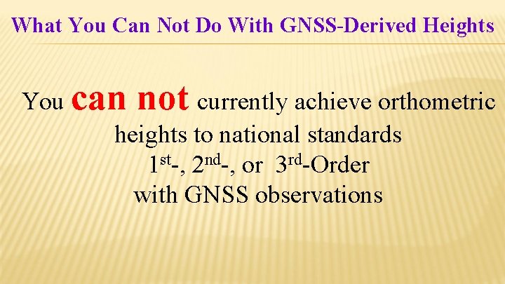 What You Can Not Do With GNSS-Derived Heights You can not currently achieve orthometric